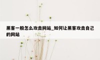 黑客一般怎么攻击网站_如何让黑客攻击自己的网站