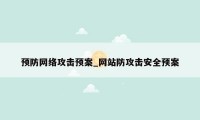 预防网络攻击预案_网站防攻击安全预案