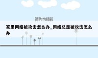 家里网络被攻击怎么办_网络总是被攻击怎么办