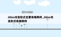 ddos攻击形式主要有哪两种_ddos攻击形式有哪两种