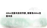 ddos流量攻击软件群_哪里有ddos流量攻击