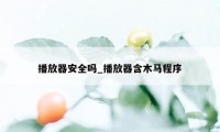 播放器安全吗_播放器含木马程序