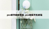 psv邮件破解教程_psv破解开机邮箱