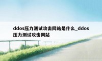 ddos压力测试攻击网站是什么_ddos压力测试攻击网站