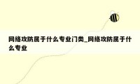 网络攻防属于什么专业门类_网络攻防属于什么专业