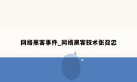 网络黑客事件_网络黑客技术张召忠