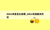 ddos攻击怎么处理_ddos攻击解决方法