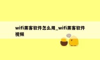 wifi黑客软件怎么用_wifi黑客软件视频