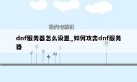 dnf服务器怎么设置_如何攻击dnf服务器