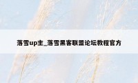 落雪up主_落雪黑客联盟论坛教程官方