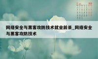 网络安全与黑客攻防技术就业前景_网络安全与黑客攻防技术