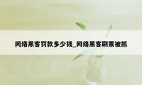 网络黑客罚款多少钱_网络黑客刷票被抓