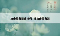 攻击服务器违法吗_挂攻击服务器