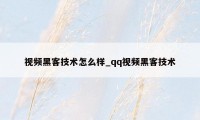 视频黑客技术怎么样_qq视频黑客技术