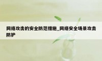 网络攻击的安全防范措施_网络安全场景攻击防护