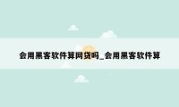 会用黑客软件算网贷吗_会用黑客软件算