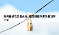 服务器被攻击怎么办_服务器被攻击没有访问记录