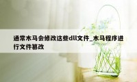 通常木马会修改这些dll文件_木马程序进行文件篡改