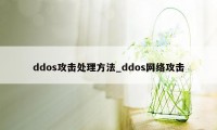 ddos攻击处理方法_ddos网络攻击