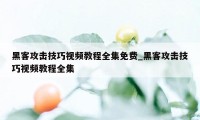 黑客攻击技巧视频教程全集免费_黑客攻击技巧视频教程全集