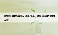 黑客网络技术的入侵是什么_黑客网络技术的入侵