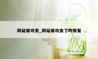 网站被攻击_网站被攻击了咋恢复