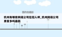 杭州有哪些网络公司在招人啊_杭州网络公司黑客多吗最新