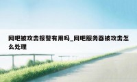 网吧被攻击报警有用吗_网吧服务器被攻击怎么处理