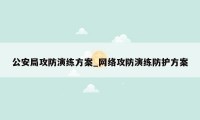 公安局攻防演练方案_网络攻防演练防护方案