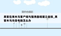 黑客在用木马客户端与服务器端建立连接_黑客木马攻击电脑怎么办