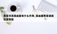 黑客攻击路由器有什么作用_路由器黑客通道设置教程