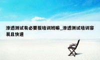 渗透测试有必要报培训班嘛_渗透测试培训容易且快速