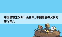 中国黑客之父叫什么名字_中国黑客教父实力排行第几