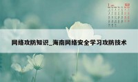 网络攻防知识_海南网络安全学习攻防技术