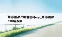 如何破解163邮箱密码app_如何破解163邮箱权限