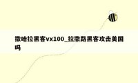 撒哈拉黑客vx100_拉撒路黑客攻击美国吗