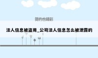 法人信息被盗用_公司法人信息怎么被泄露的