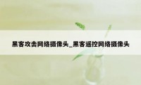 黑客攻击网络摄像头_黑客遥控网络摄像头