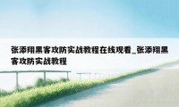 张添翔黑客攻防实战教程在线观看_张添翔黑客攻防实战教程