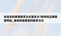 有信誉的黑客联系方式是多少?如何找正规黑客网站_谁有网络黑客的联系方式