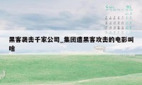 黑客袭击千家公司_集团遭黑客攻击的电影叫啥