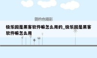 极乐园是黑客软件嘛怎么用的_极乐园是黑客软件嘛怎么用