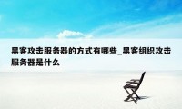 黑客攻击服务器的方式有哪些_黑客组织攻击服务器是什么