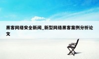 黑客网络安全新闻_新型网络黑客案例分析论文