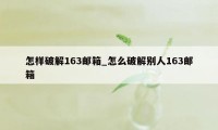 怎样破解163邮箱_怎么破解别人163邮箱