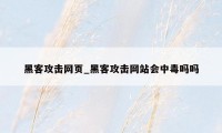 黑客攻击网页_黑客攻击网站会中毒吗吗