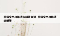 网络安全攻防演练部署会议_网络安全攻防演练部署