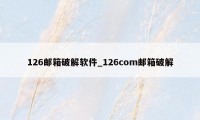 126邮箱破解软件_126com邮箱破解