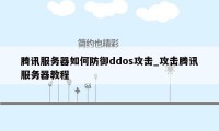 腾讯服务器如何防御ddos攻击_攻击腾讯服务器教程