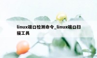 linux端口检测命令_linux端口扫描工具